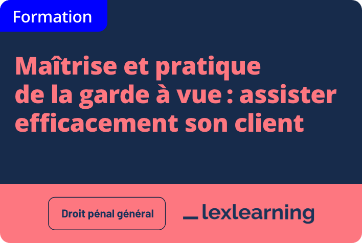 Maîtrise et pratique de la garde à vue : assister efficacement son client 